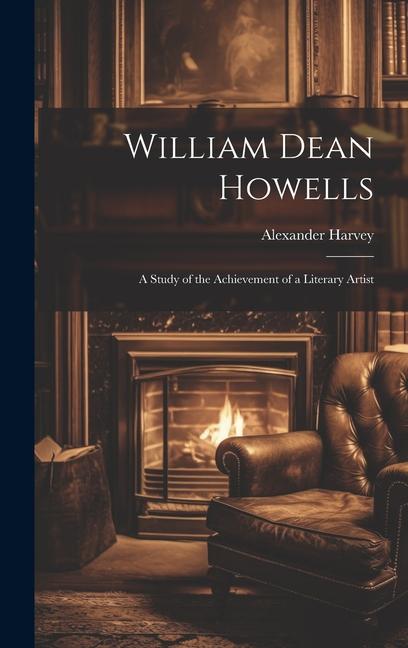 William Dean Howells: A Study of the Achievement of a Literary Artist