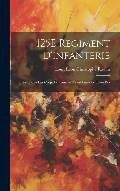 125E Régiment D'infanterie: Historique Des Corps D'infanterie Ayant Porte Le, Issue 125