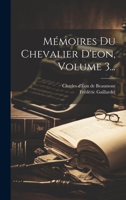 Mémoires Du Chevalier D'eon, Volume 3...