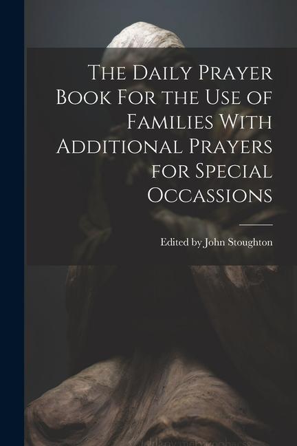 The Daily Prayer Book For the Use of Families With Additional Prayers for Special Occassions