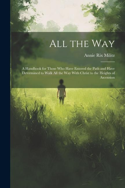 All the Way: A Handbook for Those Who Have Entered the Path and Have Determined to Walk All the Way With Christ to the Heights of A