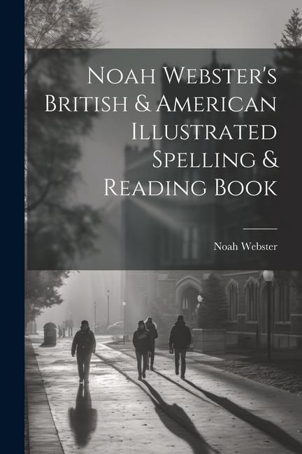 Noah Webster's British & American Illustrated Spelling & Reading Book