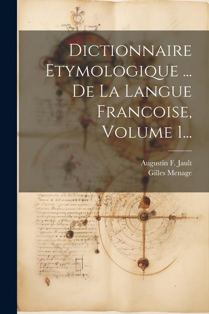 Dictionnaire Etymologique ... De La Langue Francoise, Volume 1...