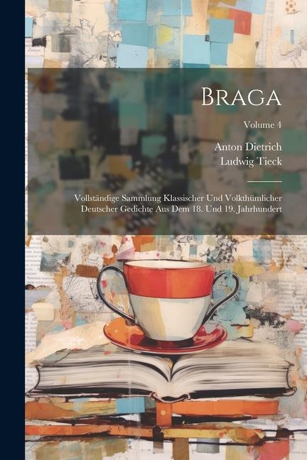 Braga: Vollständige Sammlung Klassischer Und Volkthümlicher Deutscher Gedichte Aus Dem 18. Und 19. Jahrhundert; Volume 4