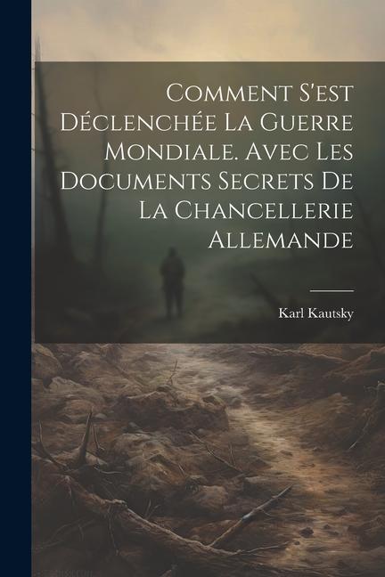 Comment s'est déclenchée la Guerre mondiale. Avec les documents secrets de la Chancellerie allemande