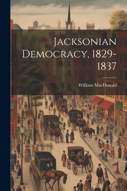 Jacksonian Democracy, 1829-1837