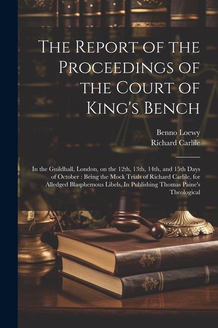 The Report of the Proceedings of the Court of King's Bench: In the Guildhall, London, on the 12th, 13th, 14th, and 15th Days of October: Being the Moc