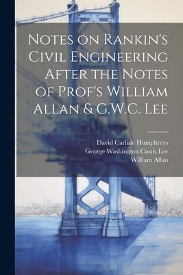 Notes on Rankin's Civil Engineering After the Notes of Prof's William Allan & G.W.C. Lee