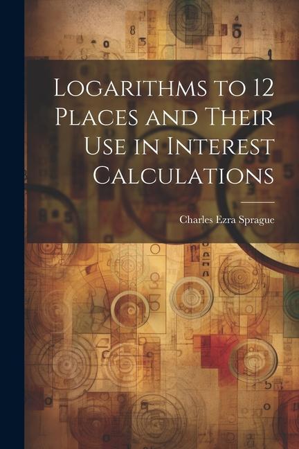 Logarithms to 12 Places and Their use in Interest Calculations