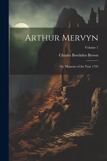 Arthur Mervyn; or, Memoirs of the Year 1793; Volume 1