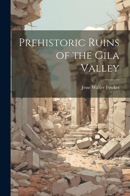 Prehistoric Ruins of the Gila Valley