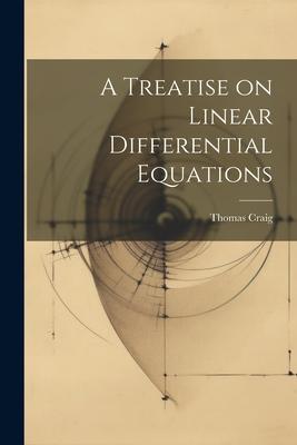 A Treatise on Linear Differential Equations