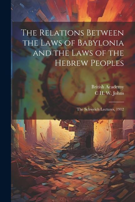 The Relations Between the Laws of Babylonia and the Laws of the Hebrew Peoples