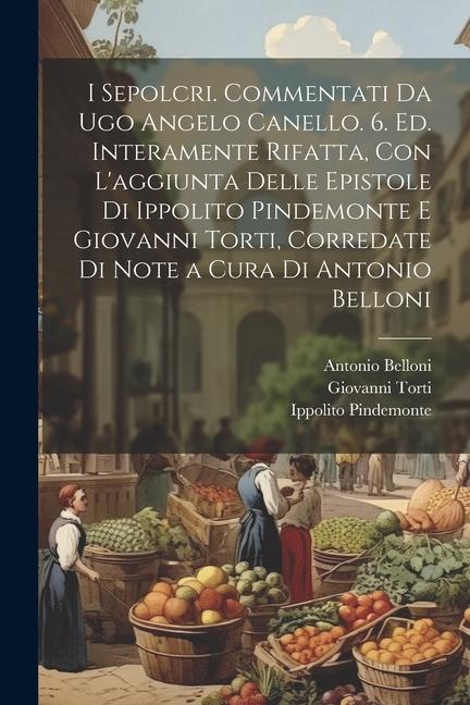 I sepolcri. Commentati da Ugo Angelo Canello. 6. ed. interamente rifatta, con l'aggiunta delle epistole di Ippolito Pindemonte e Giovanni Torti, corre