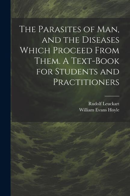 The Parasites of man, and the Diseases Which Proceed From Them. A Text-book for Students and Practitioners