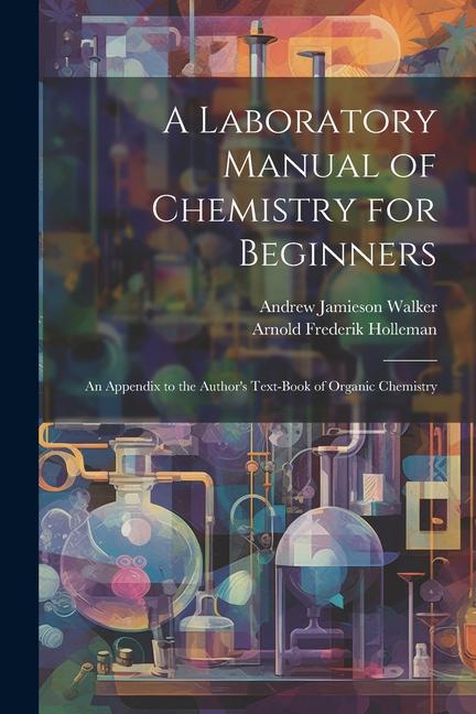 A Laboratory Manual of Chemistry for Beginners: An Appendix to the Author's Text-book of Organic Chemistry