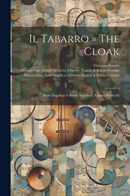 Il Tabarro = The Cloak; Suor Angelica = Sister Angelica; Gianni Schicchi