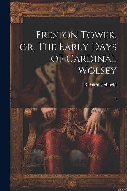 Freston Tower, or, The Early Days of Cardinal Wolsey: 2