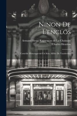 Ninon de l'enclos; comédie historique en un acte, mélée de vaudevilles