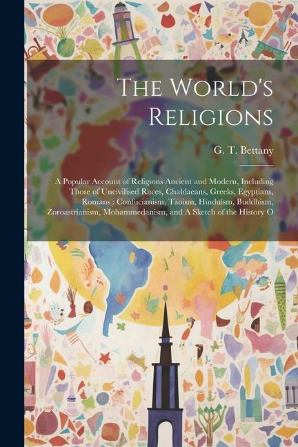 The World's Religions: A Popular Account of Religions Ancient and Modern, Including Those of Uncivilised Races, Chaldaeans, Greeks, Egyptians