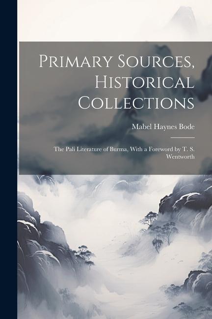 Primary Sources, Historical Collections: The Pali Literature of Burma, With a Foreword by T. S. Wentworth