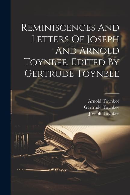 Reminiscences And Letters Of Joseph And Arnold Toynbee. Edited By Gertrude Toynbee