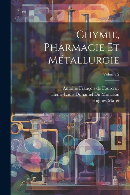 Chymie, Pharmacie Et Métallurgie; Volume 2