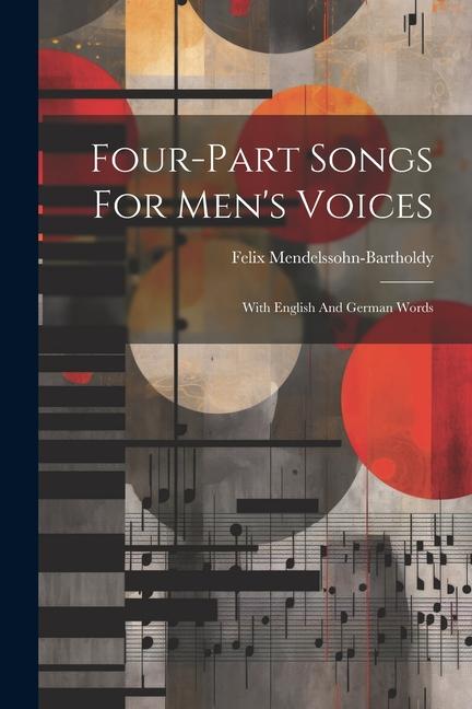 Four-part Songs For Men's Voices: With English And German Words