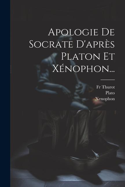 Apologie De Socrate D'après Platon Et Xénophon...