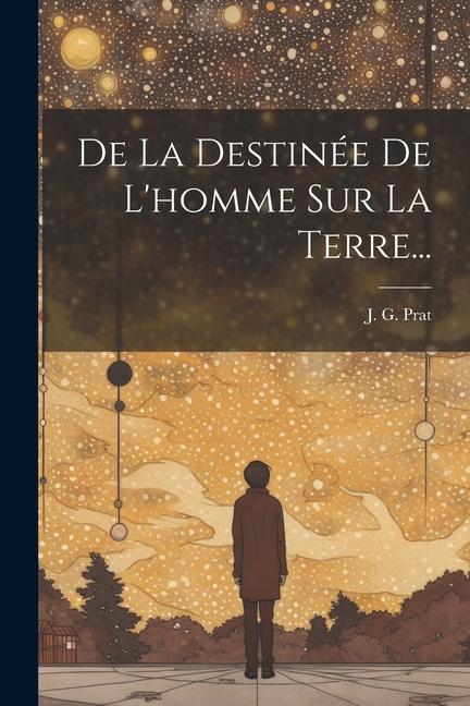 De La Destinée De L'homme Sur La Terre...