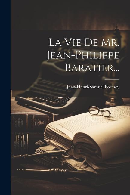 La Vie De Mr. Jean-philippe Baratier...