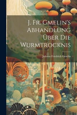 J. Fr. Gmelin's Abhandlung Über Die Wurmtrocknis