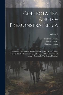 Collectanea Anglo-premonstratensia: Documents Drawn From The Original Register Of The Order, Now In The Bodleian Library, Oxford, And The Transcript O