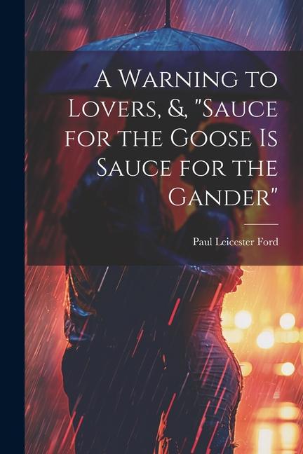 A Warning to Lovers, &, "Sauce for the Goose Is Sauce for the Gander"