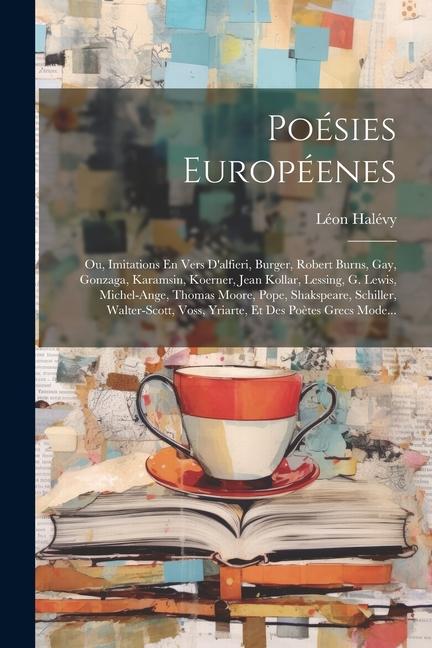 Poésies Européenes; Ou, Imitations En Vers D'alfieri, Burger, Robert Burns, Gay, Gonzaga, Karamsin, Koerner, Jean Kollar, Lessing, G. Lewis, Michel-An