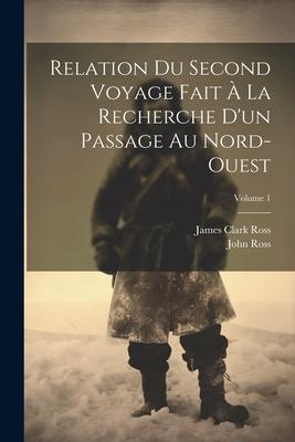 Relation Du Second Voyage Fait À La Recherche D'un Passage Au Nord-Ouest; Volume 1