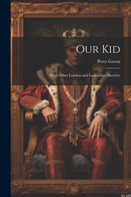 Our Kid: With Other London and Lancashire Sketches