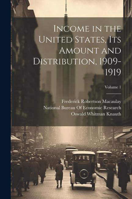 Income in the United States, Its Amount and Distribution, 1909-1919; Volume 1