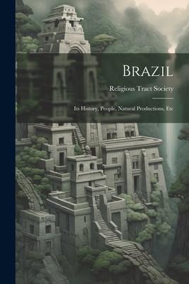 Brazil: Its History, People, Natural Productions, Etc