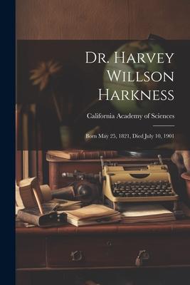 Dr. Harvey Willson Harkness: Born May 25, 1821, Died July 10, 1901