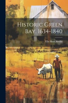 Historic Green Bay. 1634-1840