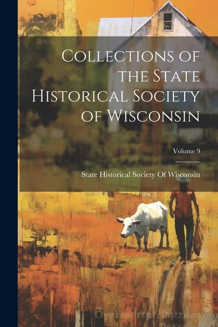 Collections of the State Historical Society of Wisconsin; Volume 9