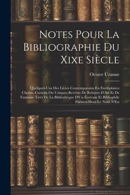 Notes Pour La Bibliographie Du Xixe Siècle: Quelques-Uns Des Livres Contemporains En Exemplaires Choisis, Curieux Ou Uniques Revêtus De Reliures D'Art