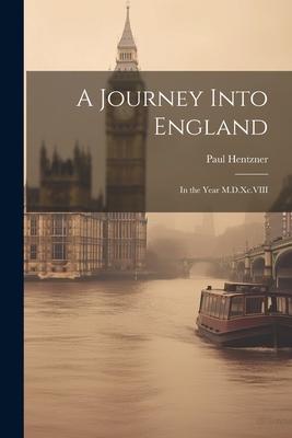 A Journey Into England: In the Year M.D.Xc.VIII