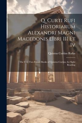 Q. Curti Rufi Historiarum Alexandri Magni Macedonis Libri III Et Iv: The First Two Extant Books of Quintus Curtius, for Sight Reading