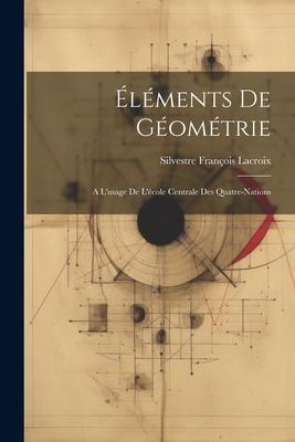 Éléments De Géométrie: A L'usage De L'école Centrale Des Quatre-Nations