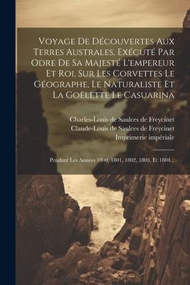 Voyage De Découvertes Aux Terres Australes, Exécuté Par Odre De Sa Majesté L'empereur Et Roi, Sur Les Corvettes Le Géographe, Le Naturaliste Et La Goë