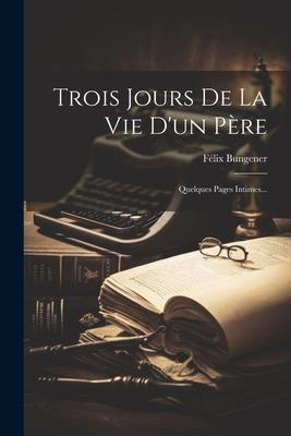 Trois Jours De La Vie D'un Père: Quelques Pages Intimes...