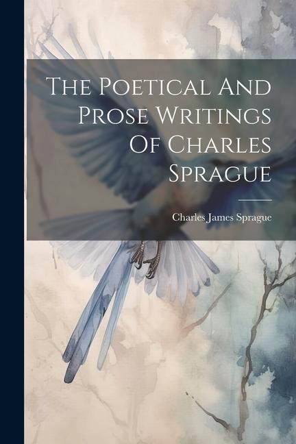 The Poetical And Prose Writings Of Charles Sprague