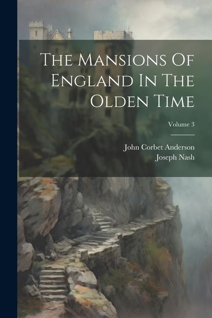 The Mansions Of England In The Olden Time; Volume 3